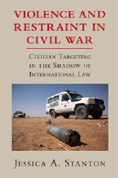 Violence and Restraint in Civil War: Civilian Targeting in the Shadow of International Law