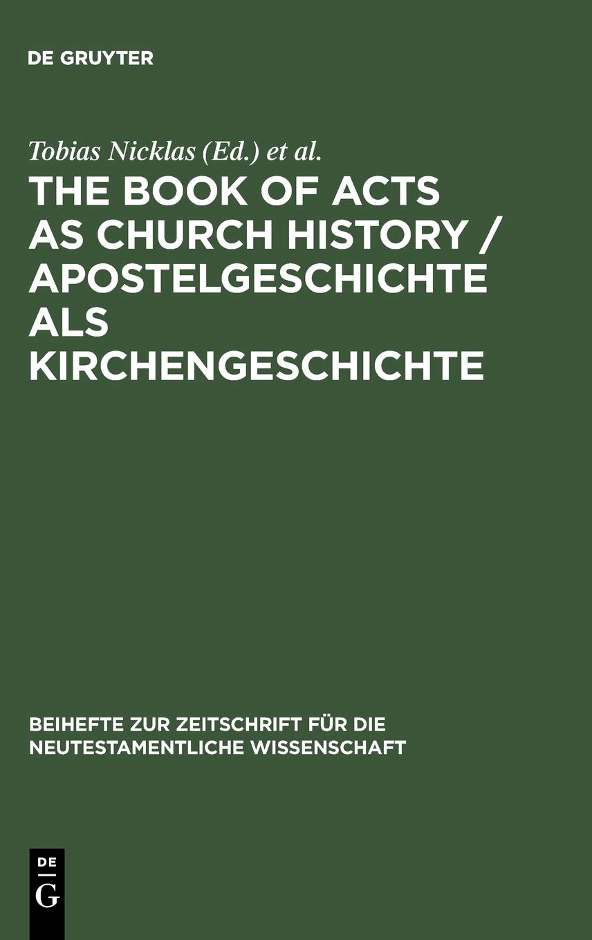 The Book of Acts as Church History / Apostelgeschichte als Kirchengeschichte: Text, Textual Traditions and Ancient Interpretations / Text, Texttraditionen und antike Auslegungen