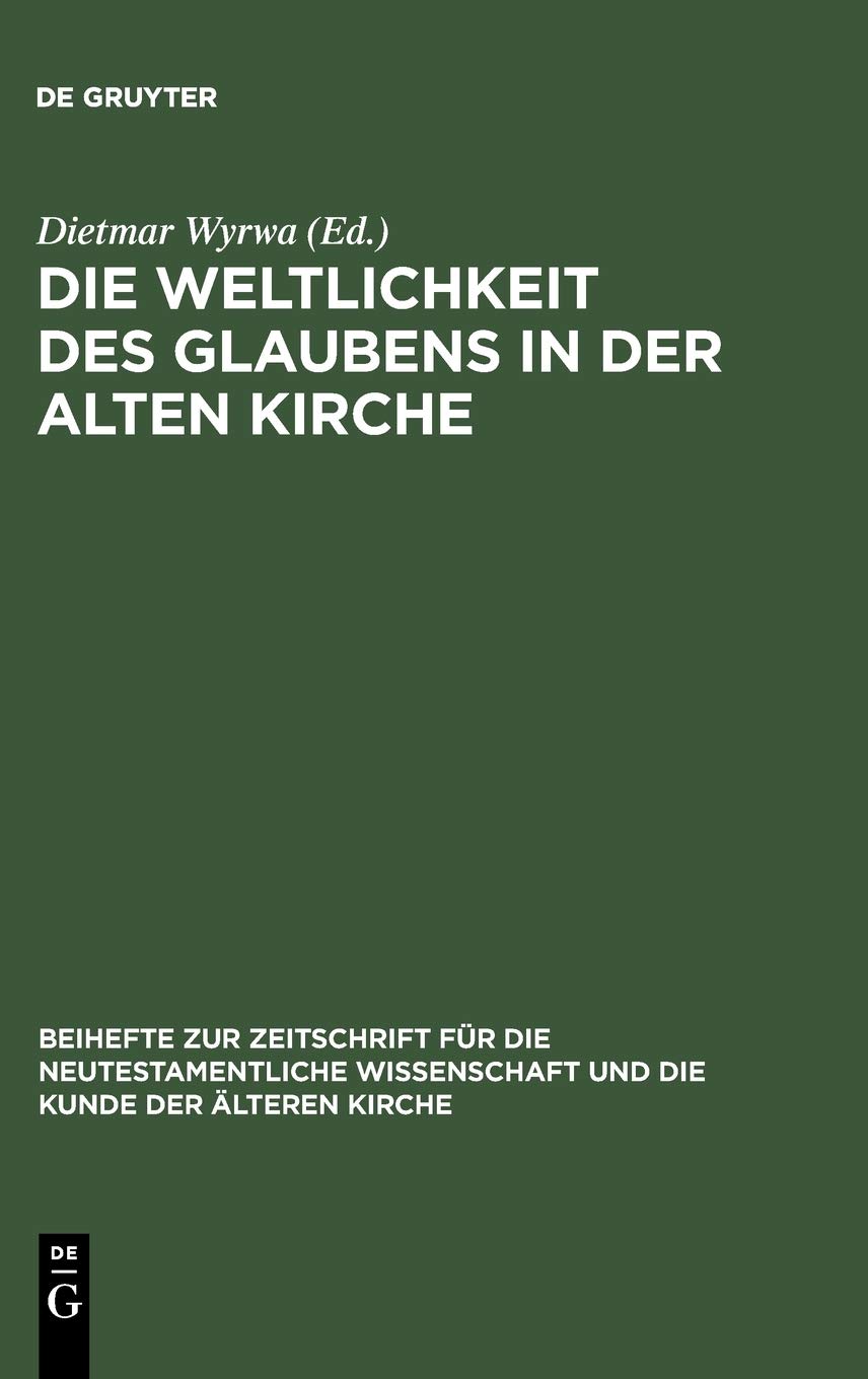 Die Weltlichkeit Des Glaubens in Der Alten Kirche: Festschrift Fur Ulrich Wickert Zum Siebzigsten Geburtstag