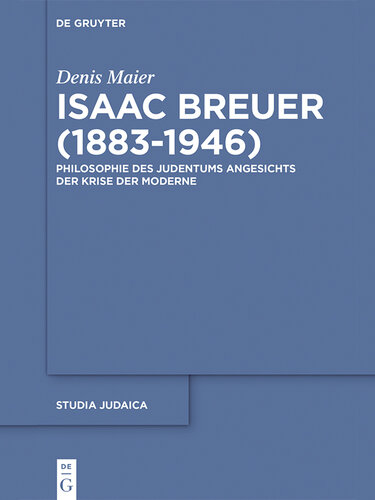 Isaac Breuer (1883-1946): Philosophie Des Judentums Angesichts Der Krise Der Moderne
