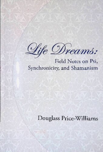 Life Dreams: Field notes on psi, synchronicity and shamanism