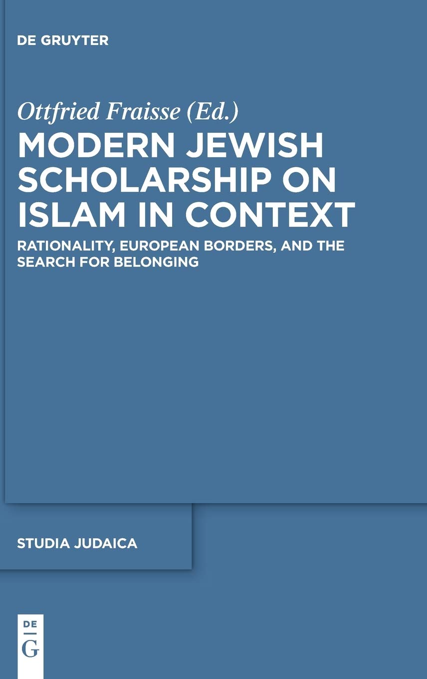 Modern Jewish Scholarship on Islam in Context: Rationality, European Borders, and the Search for Belonging