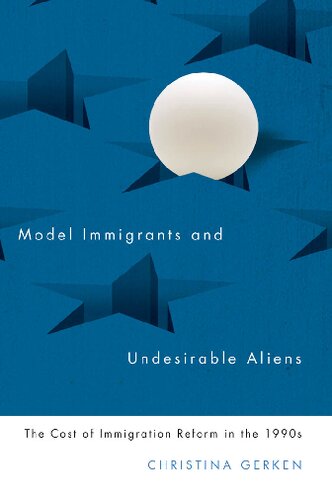 Model Immigrants and Undesirable Aliens: The Cost of Immigration Reform in the 1990s