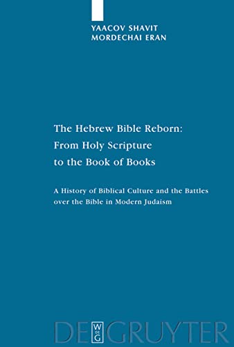 The Hebrew Bible Reborn: From Holy Scripture to the Book of Books: A History of Biblical Culture and the Battles over the Bible in Modern Judaism