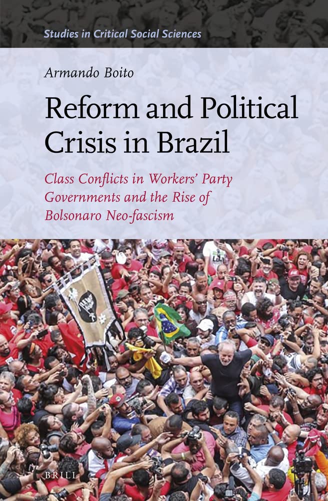 Reform and Political Crisis in Brazil: Class Conflicts in Workers' Party Governments and the Rise of Bolsonaro Neo-fascism