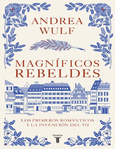 Magníficos rebeldes: Los primeros románticos y la invención del Yo / Magnificent Rebels The First Romantics and the Invention of the Self (Spanish Edition)