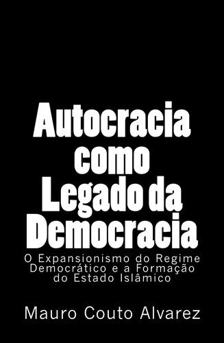 Autocracia Como Legado da Democracia: o Expansionismo do Regime Democrático e a Formação do Estado Islâmico