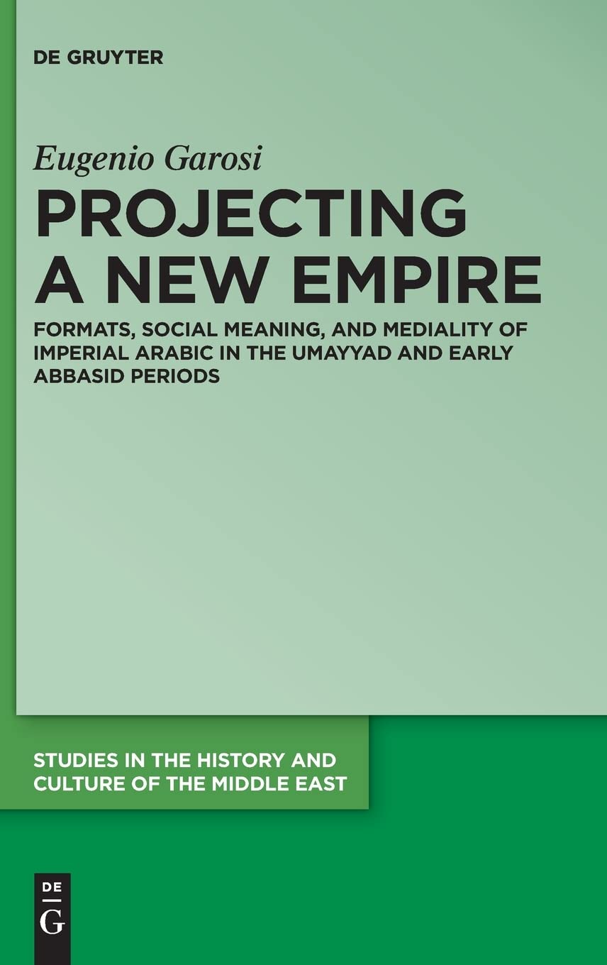Projecting a New Empire: Formats, Social Meaning, and Mediality of Imperial Arabic in the Umayyad and Early Abbasid Periods