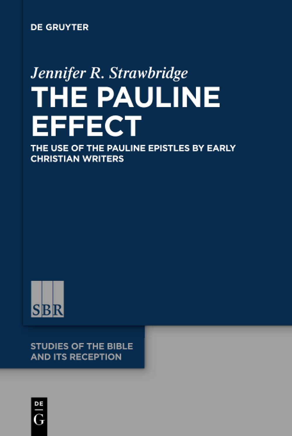 THE PAULINE EFFECT: The Use of the Pauline Epistles by Early Christian Writers