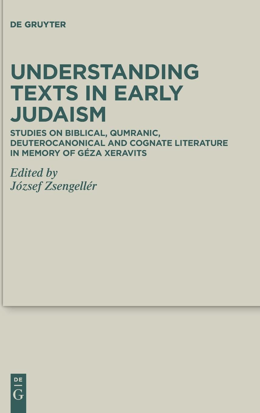 Understanding Texts in Early Judaism: Studies on Biblical, Qumranic, Deuterocanonical and Cognate Literature in Memory of Géza Xeravits