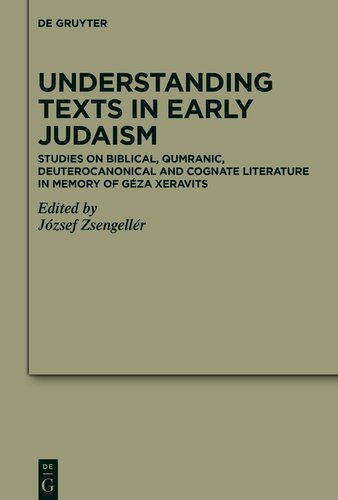 Understanding Texts in Early Judaism: Studies on Biblical, Qumranic, Deuterocanonical and Cognate Literature in Memory of Géza Xeravits