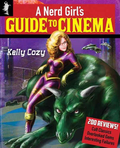 A Nerd Girl's Guide to Cinema: Reviews of 200 Cult Classics, Overlooked Gems, and Interesting Failures
