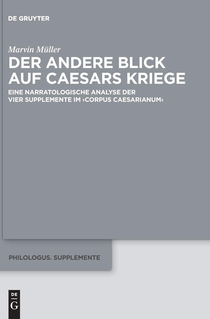 Der andere Blick auf Caesars Kriege: Eine narratologische Analyse der vier Supplemente im ›Corpus Caesarianum‹