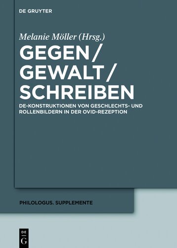 Gegen / Gewalt / Schreiben: De-Konstruktionen von Geschlechts- und Rollenbildern in der Ovid-Rezeption