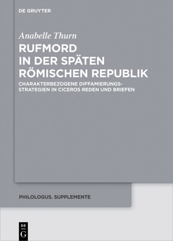 Rufmord in der späten römischen Republik: Charakterbezogene Diffamierungsstrategien in Ciceros Reden und Briefen