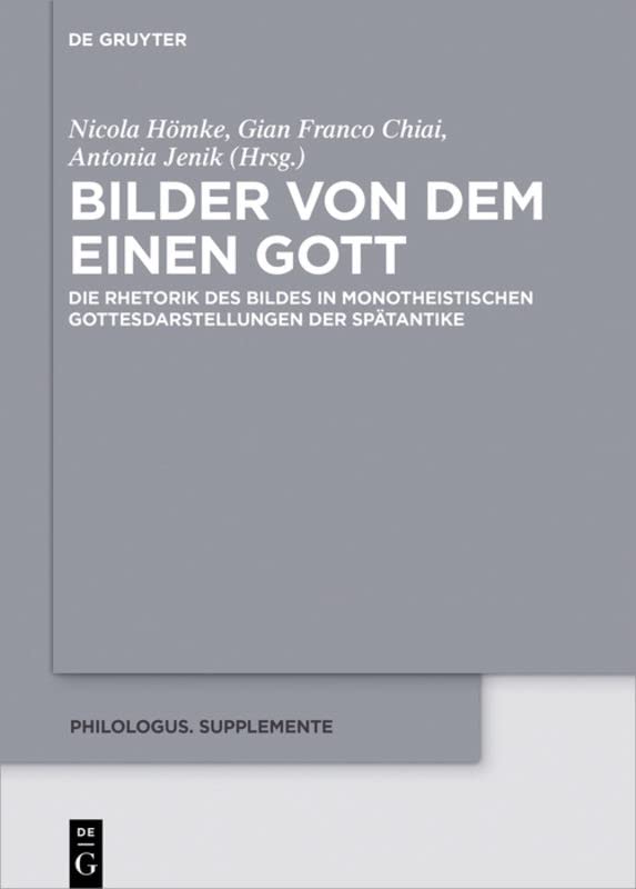 Bilder von dem Einen Gott: Die Rhetorik Des Bildes in Monotheistischen Gottesdarstellungen Der Spätantike