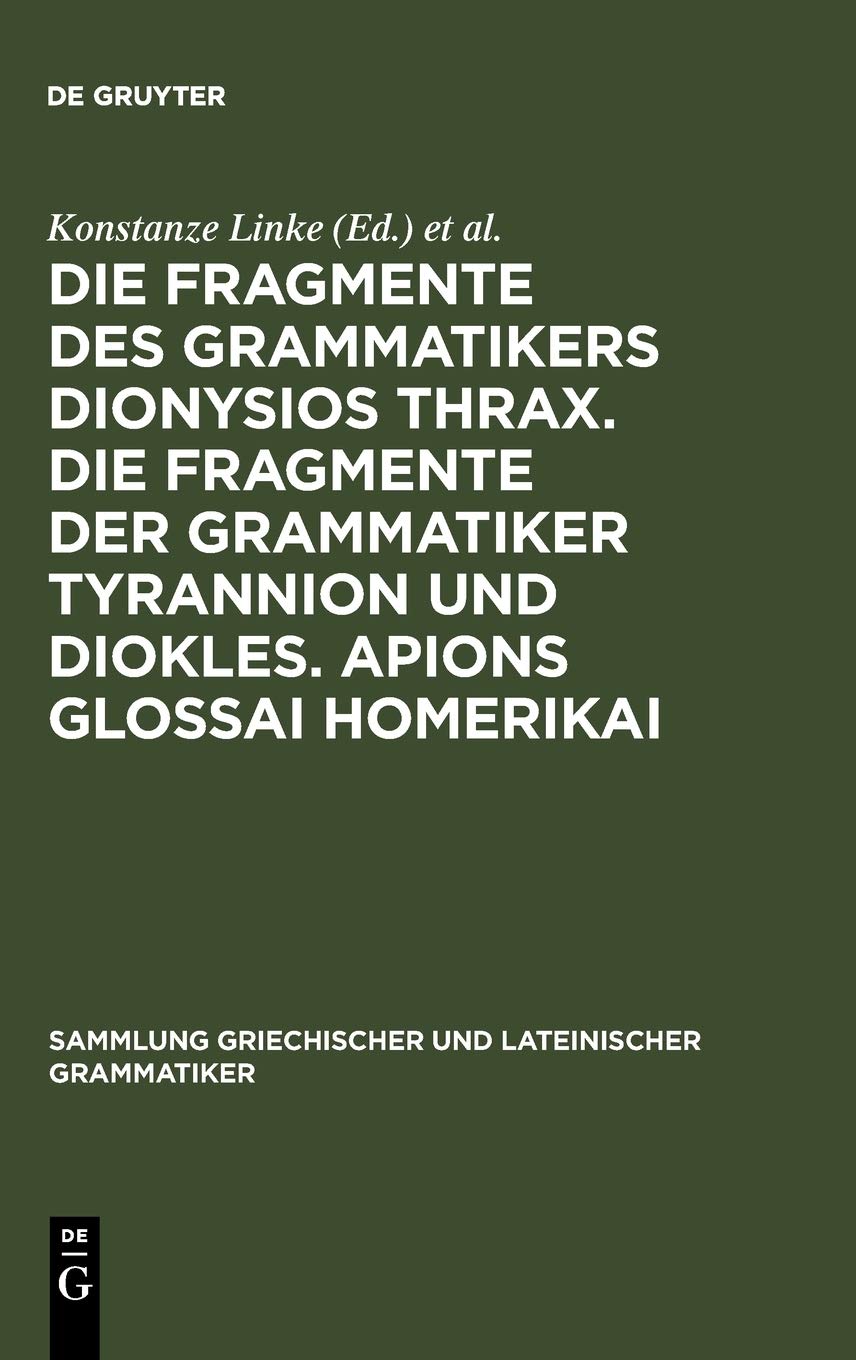 Die Fragmente des Grammatikers Dionysios Thrax. Die Fragmente der Grammatiker Tyrannion und Diokles. Apions Glossai Homerikai