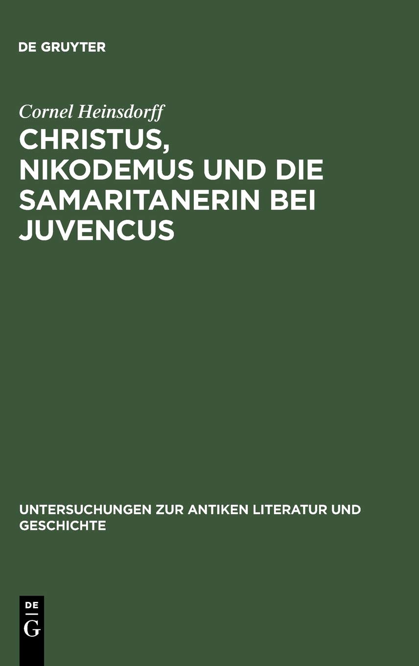 Christus, Nikodemus und die Samaritanerin bei Juvencus: Mit einem Anhang zur lateinischen Evangelienvorlage