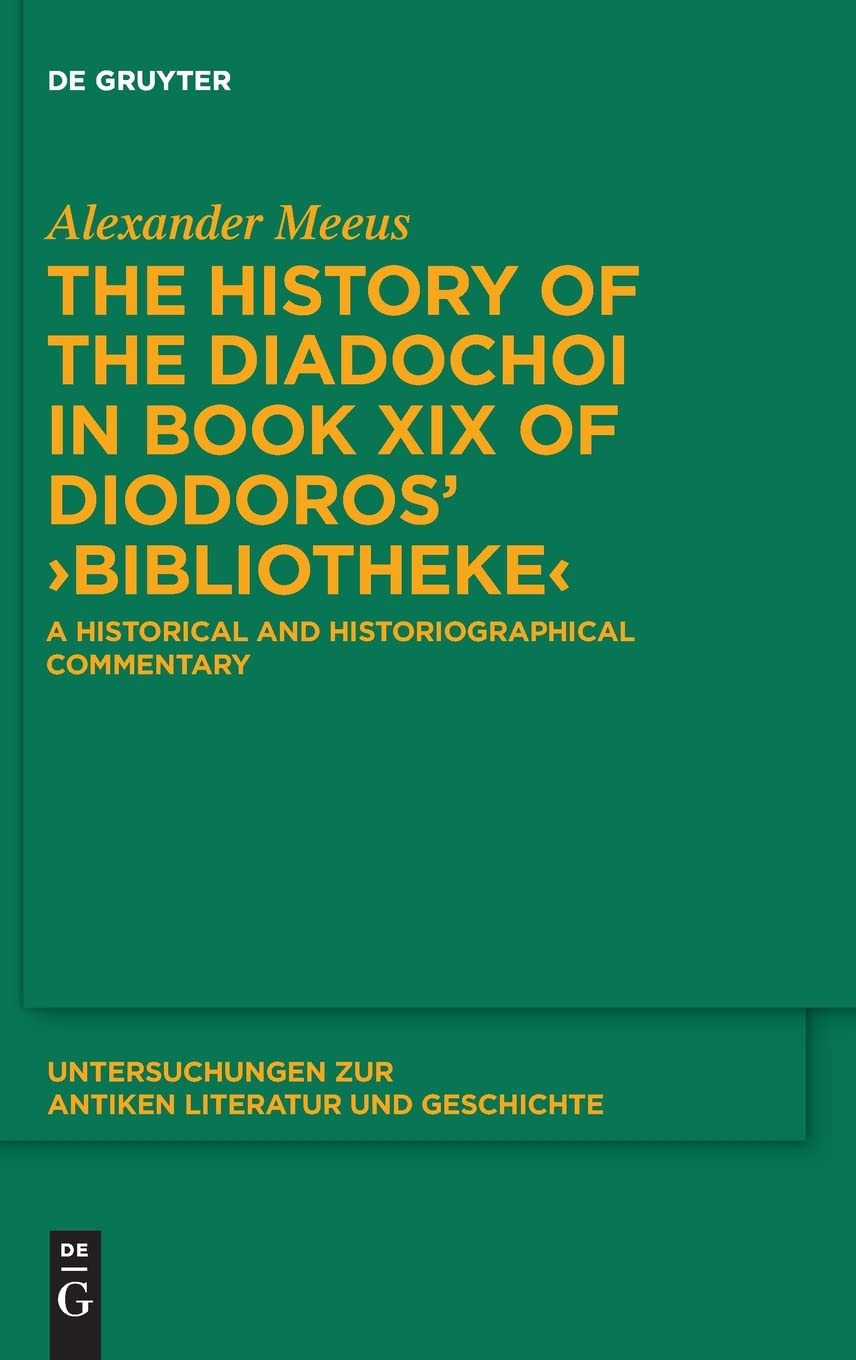 The History of the Diadochoi in Book XIX of Diodoros’ ›Bibliotheke‹: A Historical and Historiographical Commentary