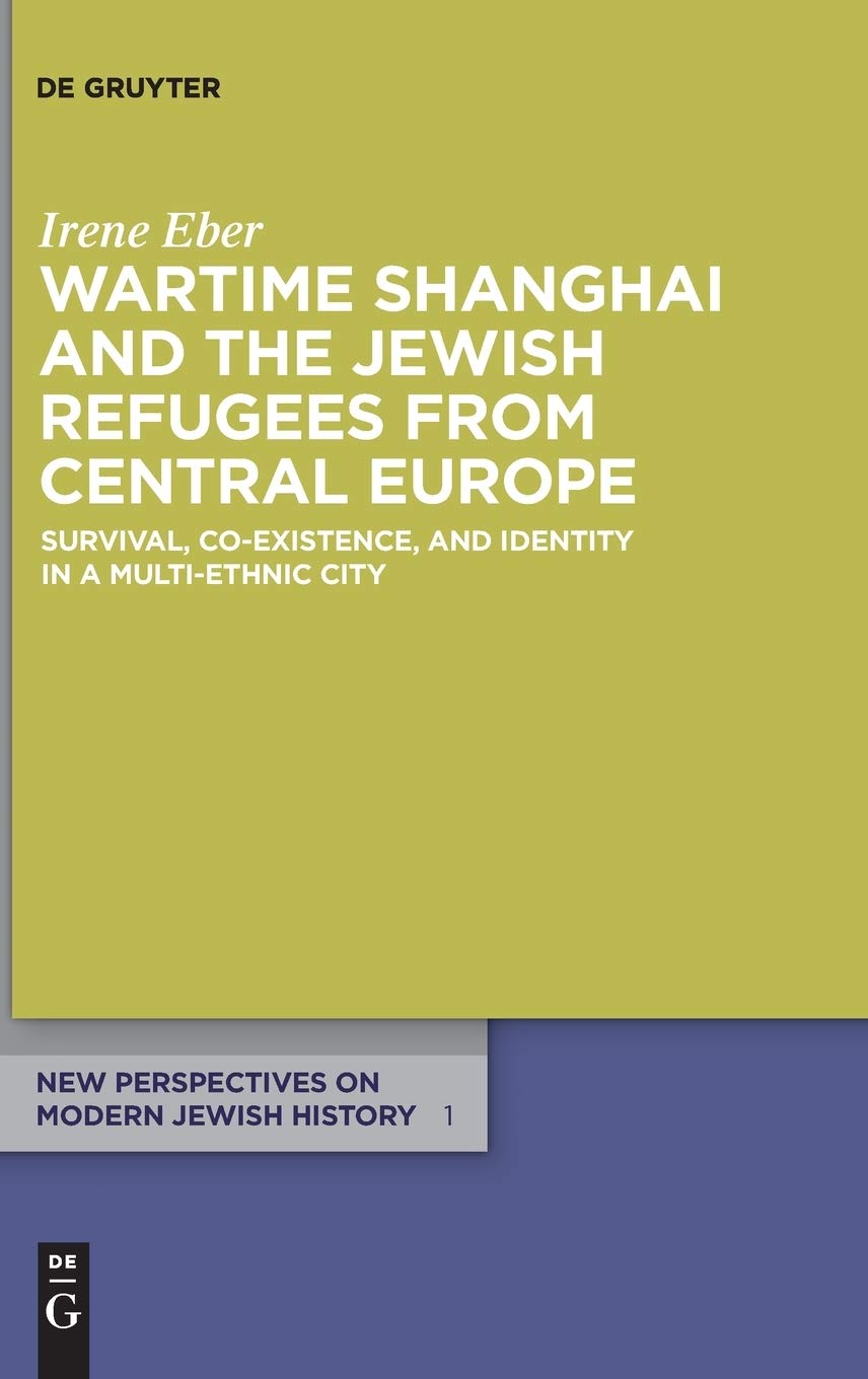 Wartime Shanghai and the Jewish Refugees from Central Europe: Survival, Co-Existence, and Identity in a Multi-Ethnic City