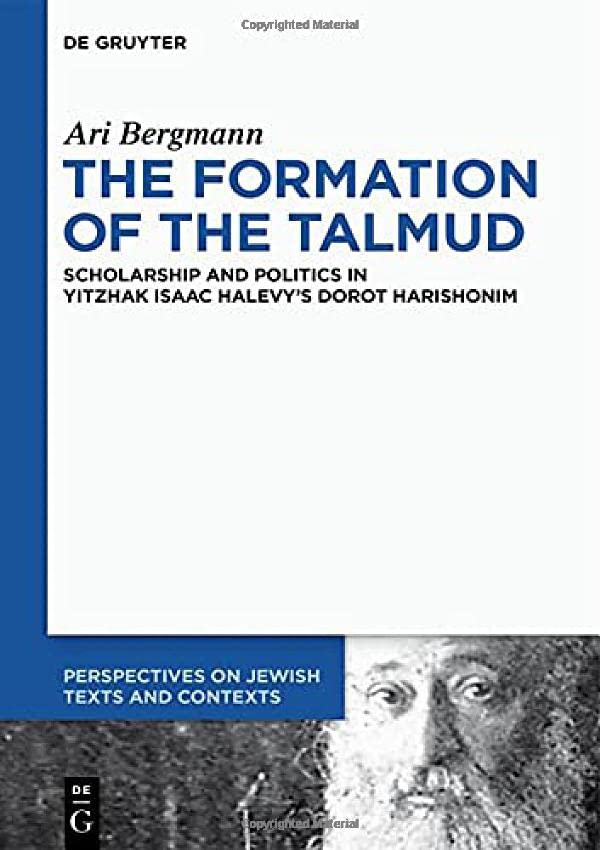 The Formation of the Talmud: Scholarship and Politics in Yitzhak Isaac Halevy’s Dorot Harishonim