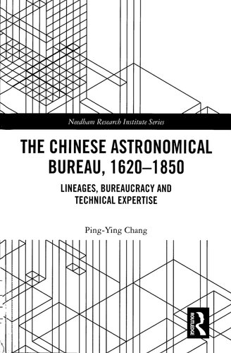 The Chinese Astronomical Bureau 1620-1850 : Lineages Bureaucracy and Technical Expertise