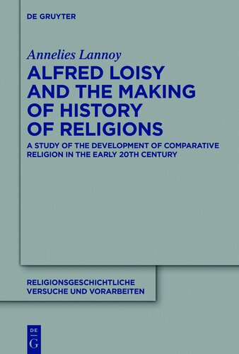 Alfred Loisy and the Making of History of Religions: A Study of the Development of Comparative Religion in the Early 20th Century
