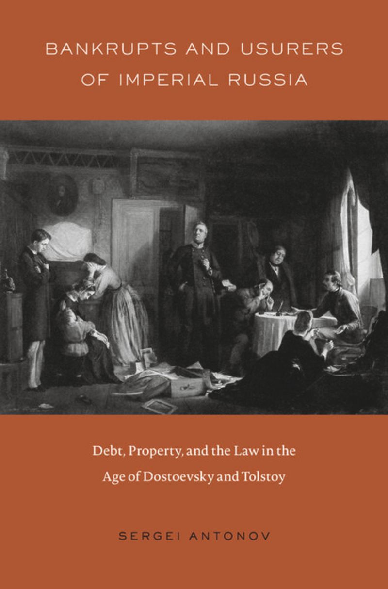 Bankrupts and Usurers of Imperial Russia: Debt, Property, and the Law in the Age of Dostoevsky and Tolstoy