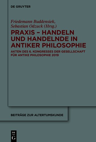 Praxis - Handeln und Handelnde in antiker Philosophie: Akten des 6. Kongresses der Gesellschaft für antike Philosophie 2019