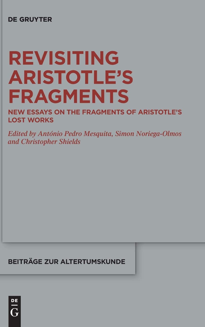 Revisiting Aristotle’s Fragments: New Essays on the Fragments of Aristotle’s Lost Works