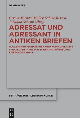 Adressat und Adressant in antiken Briefen: Rollenkonfigurationen und kommunikative Strategien in griechischer und römischer Epistolographie