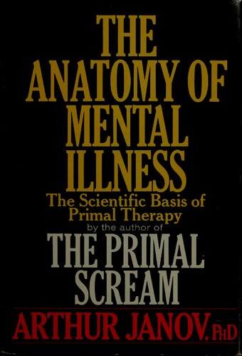 The Anatomy of Mental Illness - The Scientific Basis of Primal Therapy