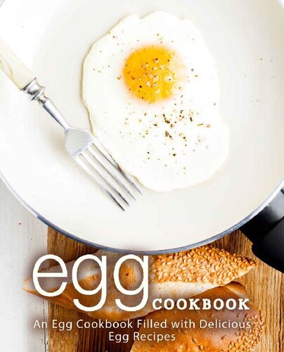 Egg Cookbook: An Egg Cookbook Filled with Delicious Egg Recipes
