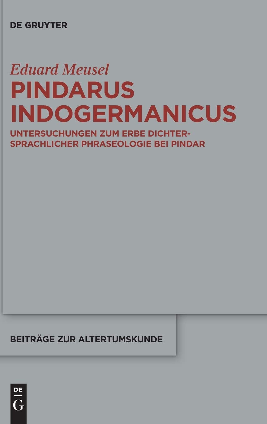 Pindarus Indogermanicus: Untersuchungen Zum Erbe Dichtersprachlicher Phraseologie Bei Pindar