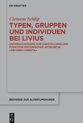 Typen, Gruppen und Individuen bei Livius: Untersuchungen Zur Darstellung Und Funktion Historischer Akteure in >Ab Urbe Condita