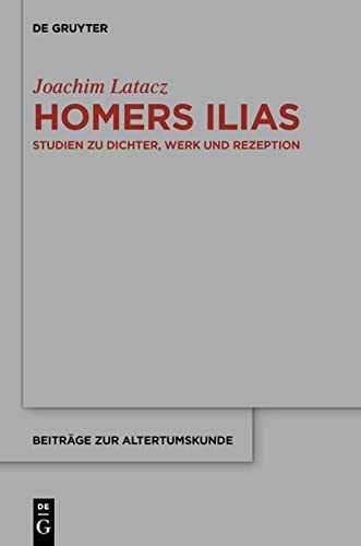 Homers Ilias: Studien Zu Dichter, Werk Und Rezeption