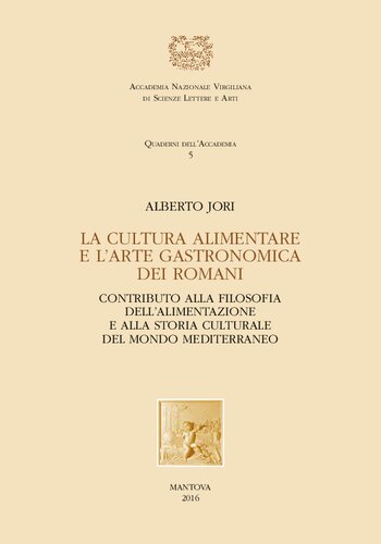 La cultura alimentare e l'arte gastronomica dei Romani: contributo alla filosofia dell'alimentazione e alla storia culturale del mondo mediterraneo