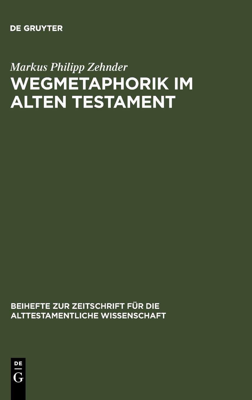 Wegmetaphorik im Alten Testament: Eine semantische Untersuchung der alttestamentlichen und altorientalischen Weg-Lexeme mit besonderer Berücksichtigung ihrer metaphorischen Verwendung