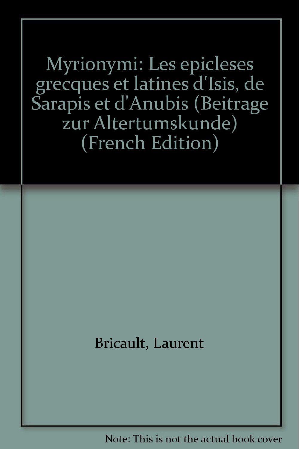Myrionymi: Les épiclèses grecques et latines d'Isis, de Sarapis et d'Anubis
