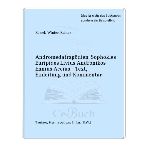 Andromedatragödien: Sophokles, Euripides, Livius, Andronikos, Ennius, Accius Text, Einleitung und Kommentar