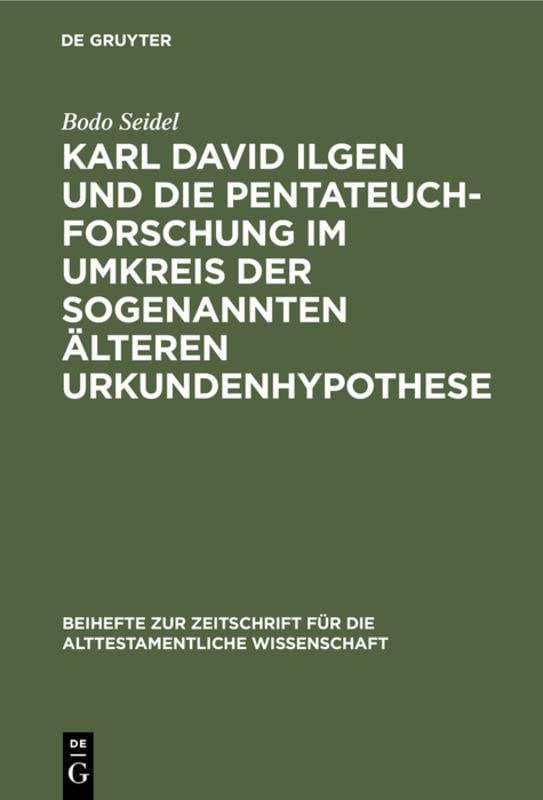Karl David Ilgen und die Pentateuchforschung im Umkreis der sogenannten Älteren Urkundenhypothese: Studien zur Geschichte der exegetischen Hermeneutik in der späten Aufklärung