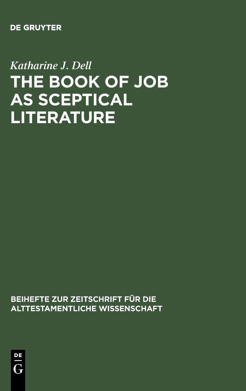 The Book of Job as Sceptical Literature (Beihefte Zur Zeitschrift Fuer Die Alttestamentliche Wissenschaft)