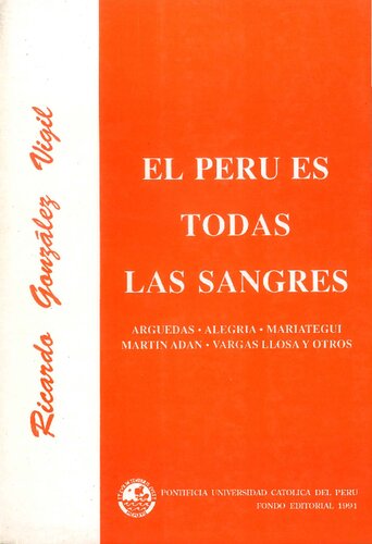El Perú es todas las sangres. Arguedas, Alegría, Mariátegui, Martín Adán, Vargas Llosa y otros