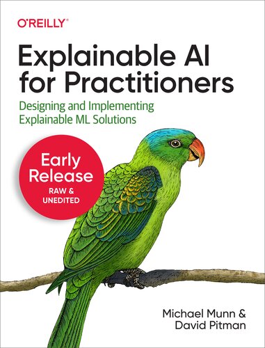 Explainable AI for Practitioners (Early Release, Ch1&2/8)