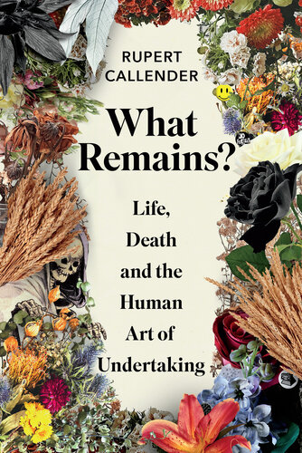 What Remains?: Life, Death, Ritual and the Human Art of Undertaking