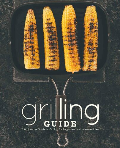 Grilling Guide: The Ultimate Guide to Grilling for Beginners and Intermediates