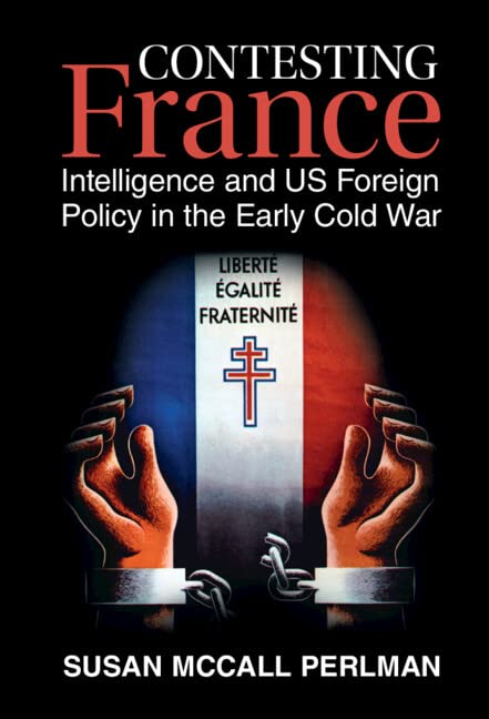 Contesting France: Intelligence and US Foreign Policy in the Early Cold War