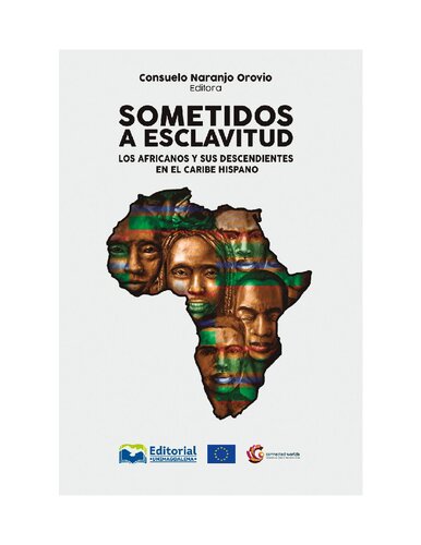 Sometidos a esclavitud. Los africanos y sus descendientes en el Caribe hispano