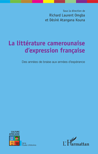 La littérature camerounaise d'expression française: Des années de braise aux années d'espérance