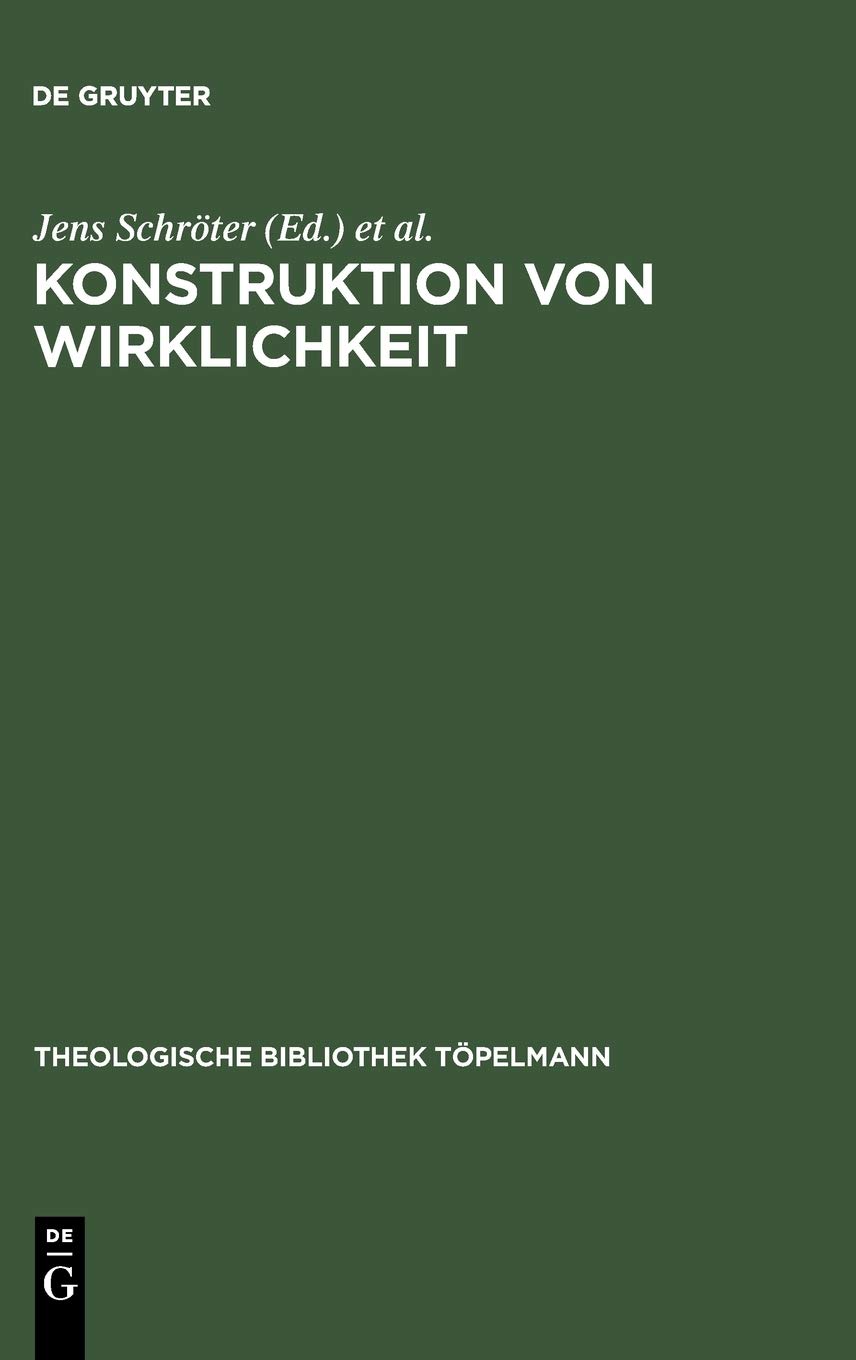 Konstruktion von Wirklichkeit: Beiträge aus geschichtstheoretischer, philosophischer und theologischer Perspektive